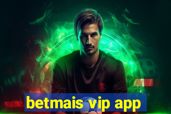 betmais vip app